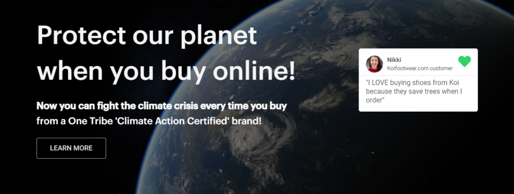Image taken from One Tribe Homepage. it reads 'Protect our planet when you buy online! Nikki, a customer of Koi Footwear says this 'I LOVE buying shoes from Koi becuase they save trees when I order"