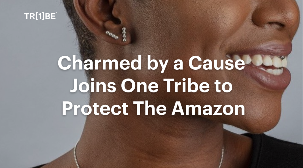 Charmed by a Cause Joins One Tribe to Protect The Amazon