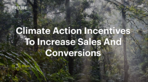 Using One Tribe’s Climate Action Incentives To Increase Sales And Conversions